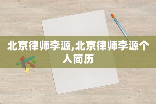 北京律師李源,北京律師李源個人簡歷