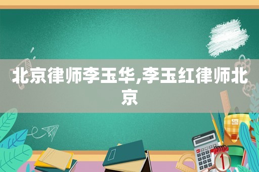 北京律師李玉華,李玉紅律師北京