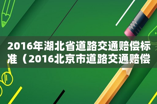 2016年湖北省道路交通賠償標準（2016北京市道路交通賠償標準）