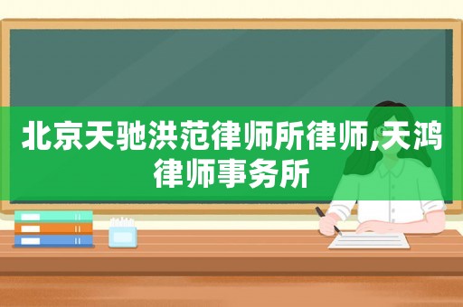 北京天馳洪范律師所律師,天鴻律師事務所