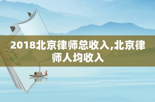 2018北京律師總收入,北京律師人均收入