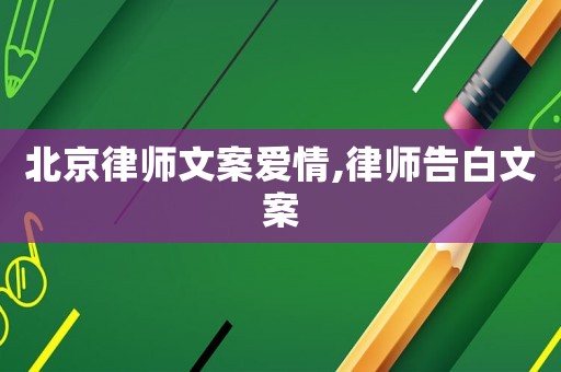 北京律師文案愛情,律師告白文案