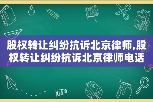 股權轉讓糾紛抗訴北京律師,股權轉讓糾紛抗訴北京律師電話