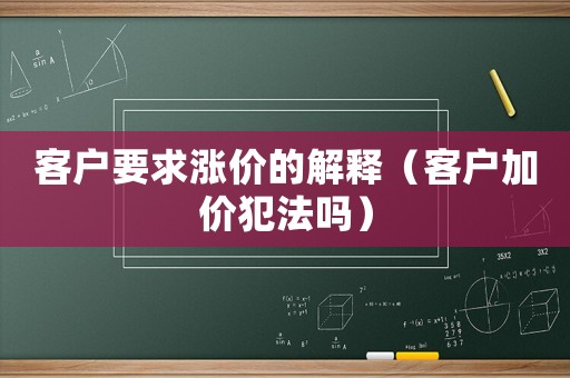 客戶要求漲價的解釋（客戶加價犯法嗎）