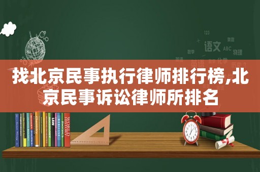 找北京民事執(zhí)行律師排行榜,北京民事訴訟律師所排名