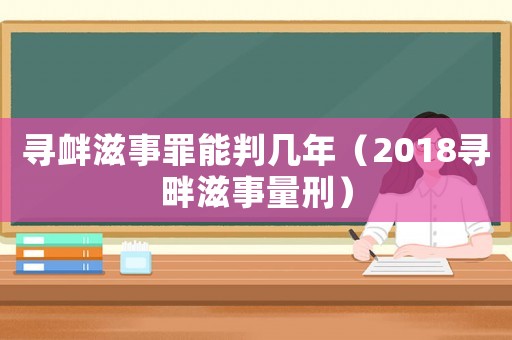 尋釁滋事罪能判幾年（2018尋畔滋事量刑）