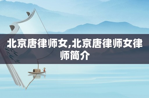 北京唐律師女,北京唐律師女律師簡介