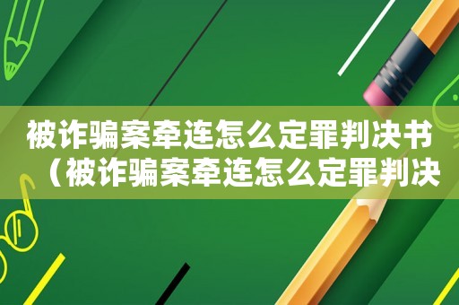 被詐騙案牽連怎么定罪判決書（被詐騙案牽連怎么定罪判決）