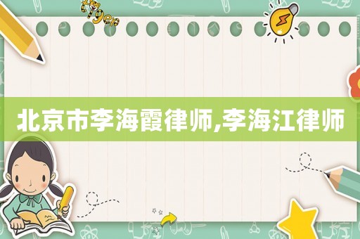 北京市李海霞律師,李海江律師