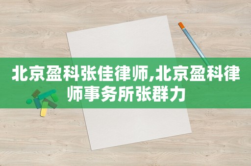 北京盈科張佳律師,北京盈科律師事務(wù)所張群力