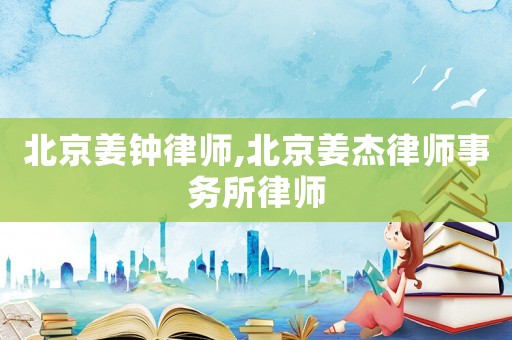 北京姜鐘律師,北京姜杰律師事務(wù)所律師