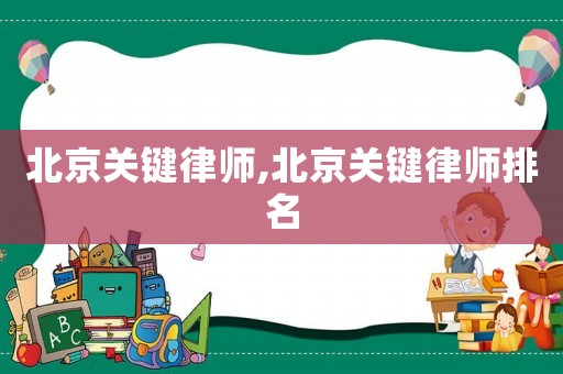 北京關鍵律師,北京關鍵律師排名