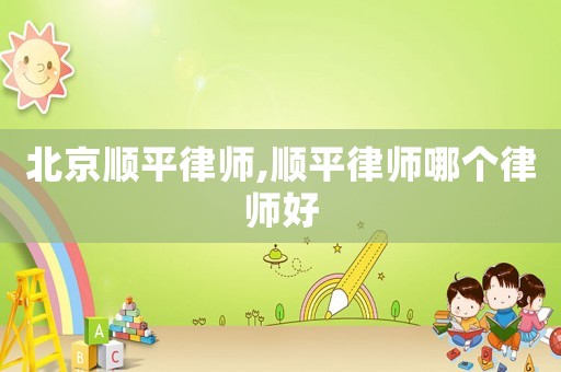 北京順平律師,順平律師哪個律師好