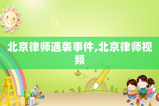 北京律師遇襲事件,北京律師視頻