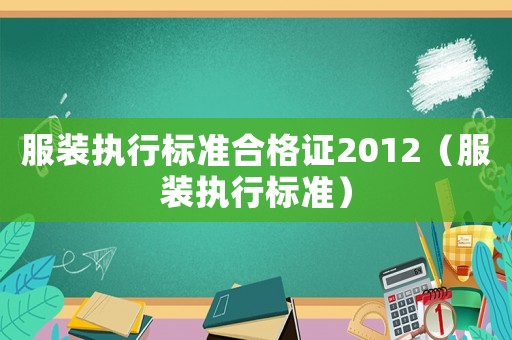服裝執行標準合格證2012（服裝執行標準）