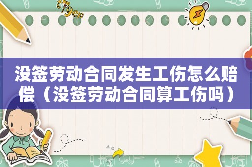 沒簽勞動合同發生工傷怎么賠償（沒簽勞動合同算工傷嗎）