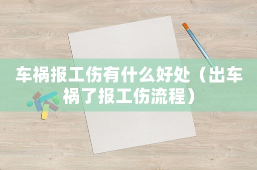 車禍報工傷有什么好處（出車禍了報工傷流程）