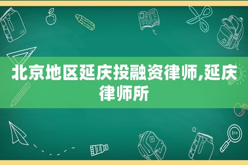 北京地區(qū)延慶投融資律師,延慶律師所