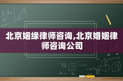 北京姻緣律師咨詢,北京婚姻律師咨詢公司