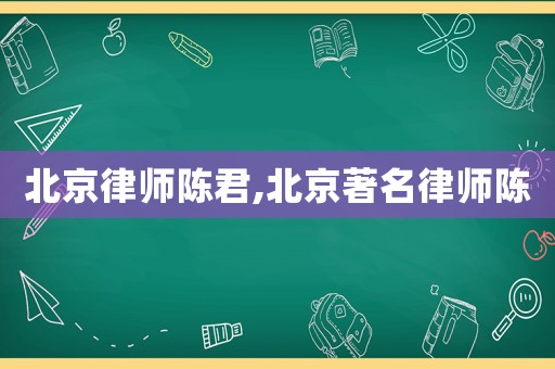 北京律師陳君,北京著名律師陳