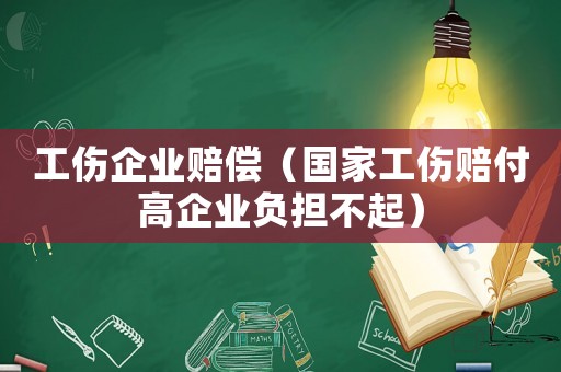 工傷企業賠償（國家工傷賠付高企業負擔不起）