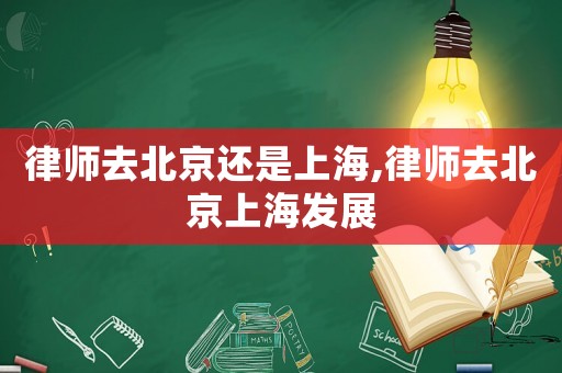 律師去北京還是上海,律師去北京上海發(fā)展