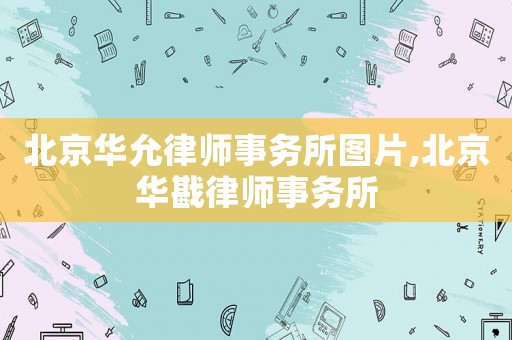 北京華允律師事務(wù)所圖片,北京華戡律師事務(wù)所