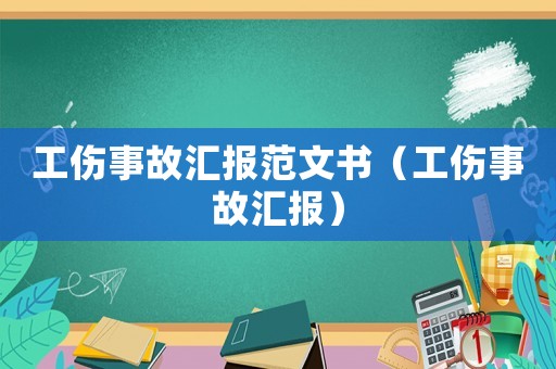 工傷事故匯報范文書（工傷事故匯報）