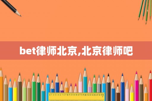 bet律師北京,北京律師吧