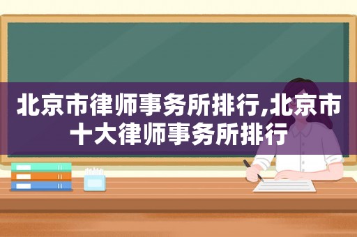 北京市律師事務(wù)所排行,北京市十大律師事務(wù)所排行