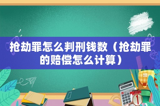 搶劫罪怎么判刑錢數(shù)（搶劫罪的賠償怎么計(jì)算）