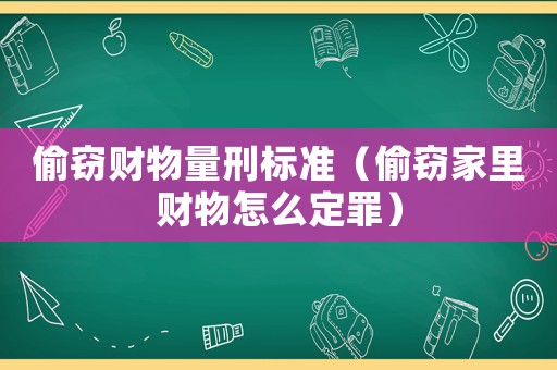 偷竊財物量刑標準（偷竊家里財物怎么定罪）