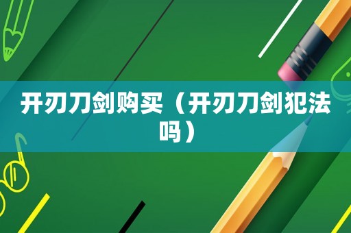 開刃刀劍購買（開刃刀劍犯法嗎）