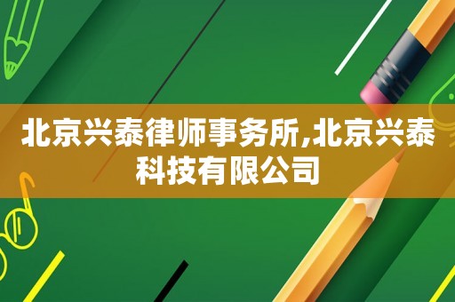 北京興泰律師事務所,北京興泰科技有限公司
