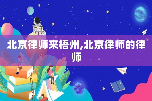 北京律師來梧州,北京律師的律師