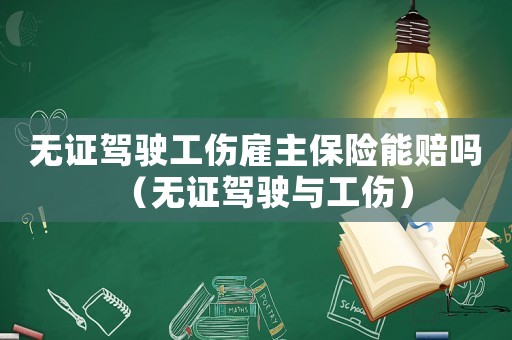 無證駕駛工傷雇主保險能賠嗎（無證駕駛與工傷）
