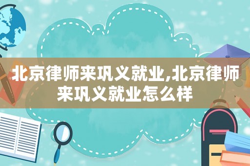 北京律師來鞏義就業(yè),北京律師來鞏義就業(yè)怎么樣
