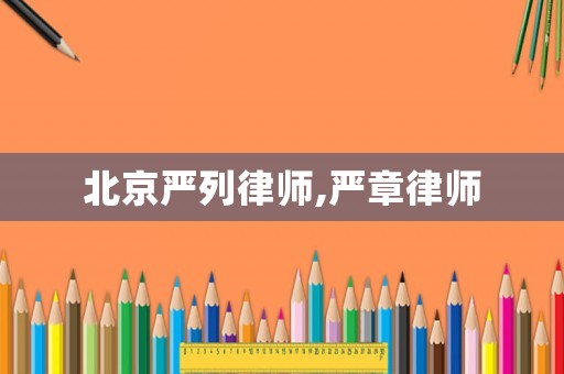北京嚴列律師,嚴章律師