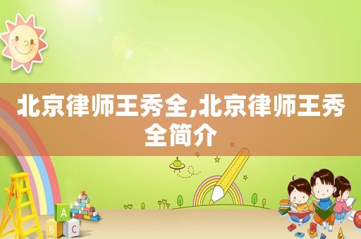 北京律師王秀全,北京律師王秀全簡介