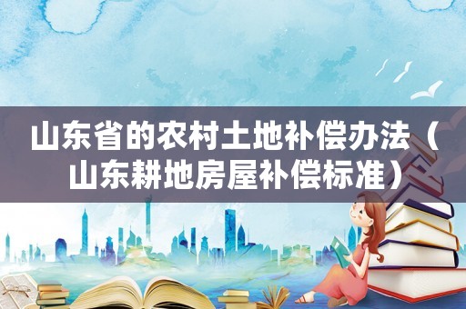 山東省的農村土地補償辦法（山東耕地房屋補償標準）
