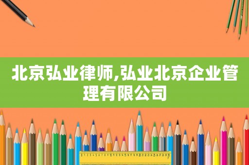 北京弘業律師,弘業北京企業管理有限公司