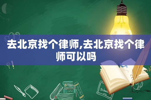 去北京找個律師,去北京找個律師可以嗎