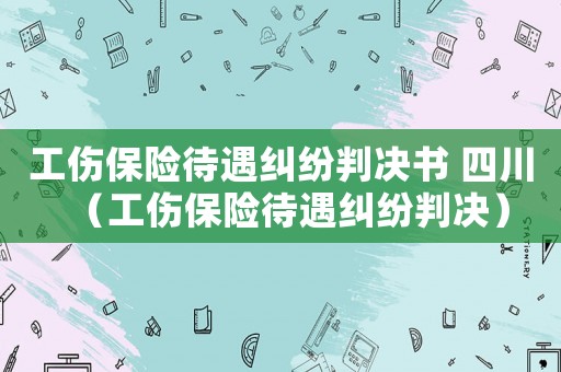 工傷保險待遇糾紛判決書 四川（工傷保險待遇糾紛判決）