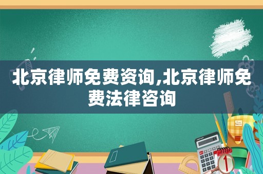 北京律師免費資詢,北京律師免費法律咨詢