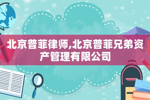 北京普菲律師,北京普菲兄弟資產管理有限公司