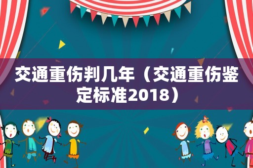 交通重傷判幾年（交通重傷鑒定標準2018）