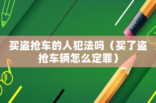 買盜搶車的人犯法嗎（買了盜搶車輛怎么定罪）