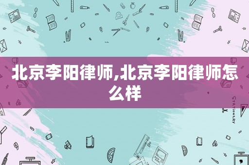 北京李陽律師,北京李陽律師怎么樣
