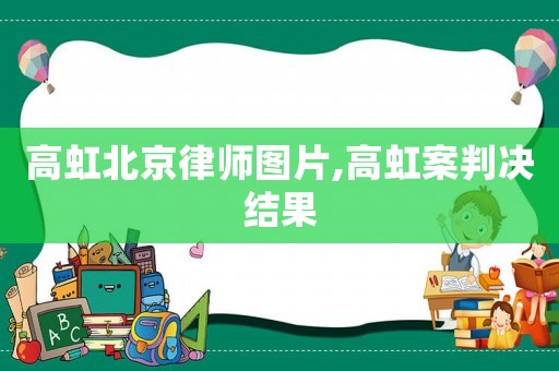 高虹北京律師圖片,高虹案判決結(jié)果