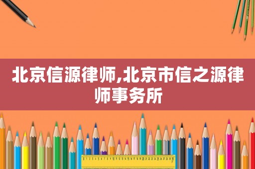 北京信源律師,北京市信之源律師事務所